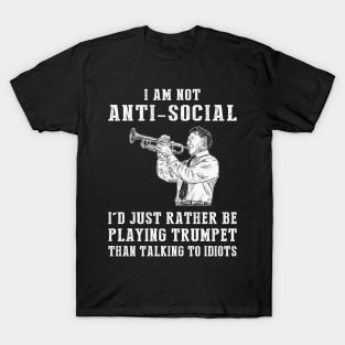 i am not anti social i'd just rather be playing trumpet than talking to idiots T-Shirt